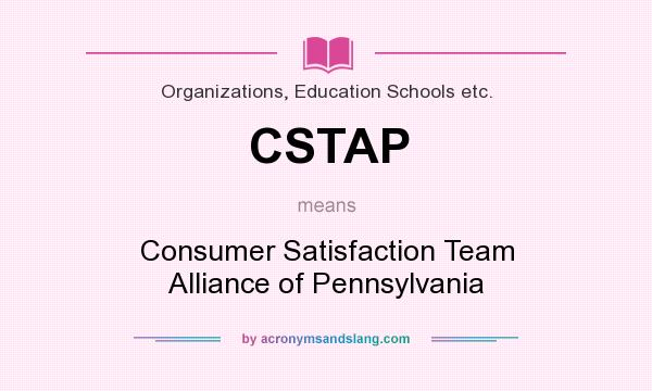 What does CSTAP mean? It stands for Consumer Satisfaction Team Alliance of Pennsylvania