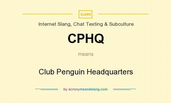 What does CPHQ mean? It stands for Club Penguin Headquarters