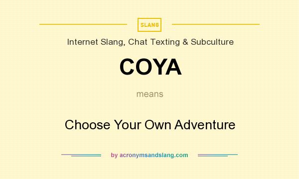 What does COYA mean? It stands for Choose Your Own Adventure
