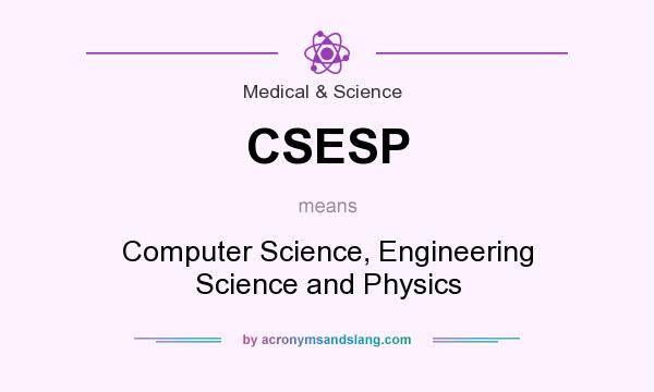 What does CSESP mean? It stands for Computer Science, Engineering Science and Physics