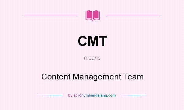 What does CMT mean? It stands for Content Management Team