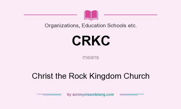What does CRKC mean? It stands for Christ the Rock Kingdom Church