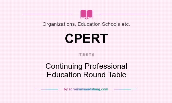 What does CPERT mean? It stands for Continuing Professional Education Round Table