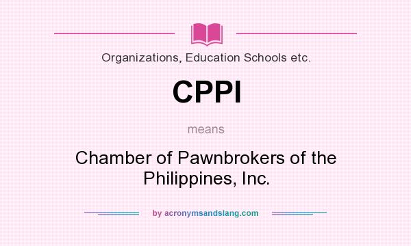 What does CPPI mean? It stands for Chamber of Pawnbrokers of the Philippines, Inc.