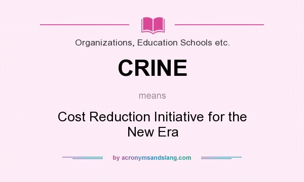 What does CRINE mean? It stands for Cost Reduction Initiative for the New Era