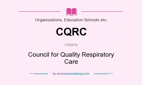 What does CQRC mean? It stands for Council for Quality Respiratory Care