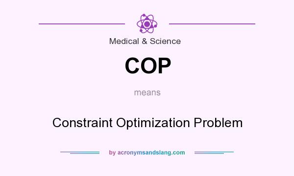 What does COP mean? It stands for Constraint Optimization Problem