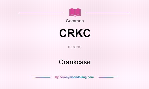 What does CRKC mean? It stands for Crankcase