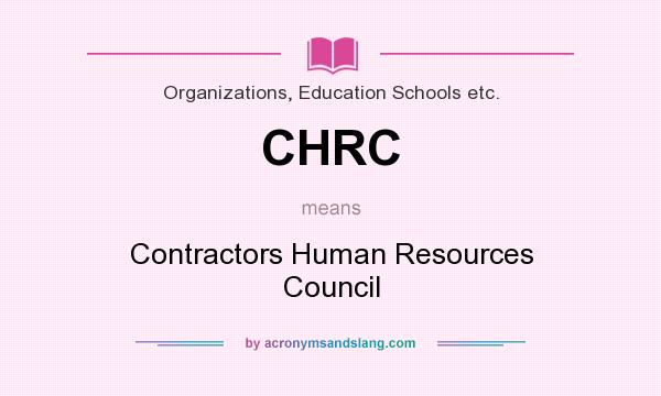 What does CHRC mean? It stands for Contractors Human Resources Council
