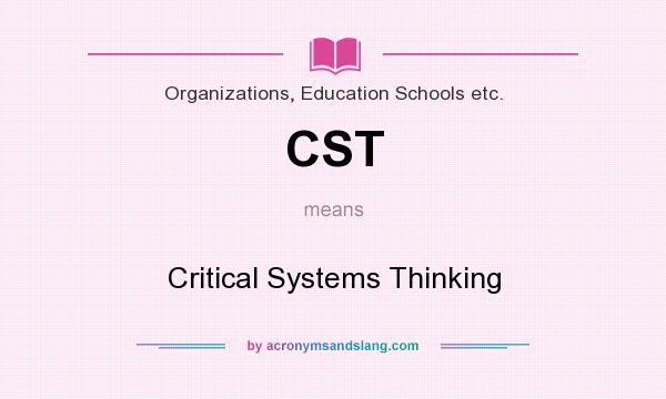 What does CST mean? It stands for Critical Systems Thinking