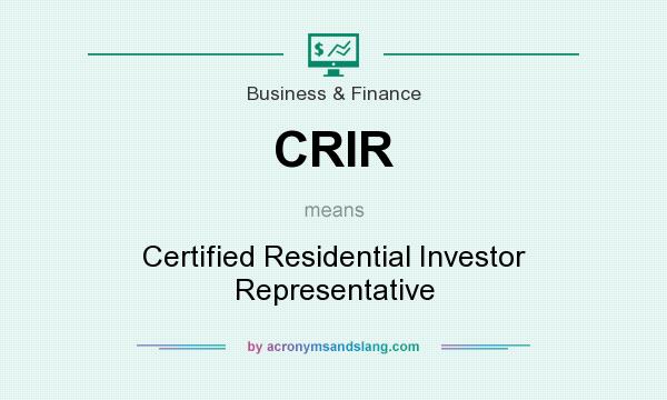 What does CRIR mean? It stands for Certified Residential Investor Representative
