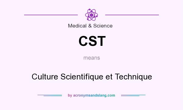 What does CST mean? It stands for Culture Scientifique et Technique