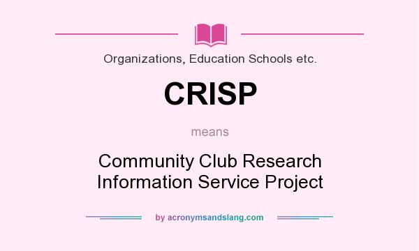 What does CRISP mean? It stands for Community Club Research Information Service Project