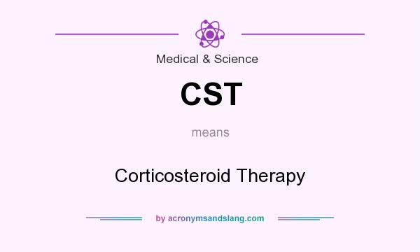 What does CST mean? It stands for Corticosteroid Therapy
