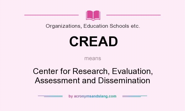 What does CREAD mean? It stands for Center for Research, Evaluation, Assessment and Dissemination