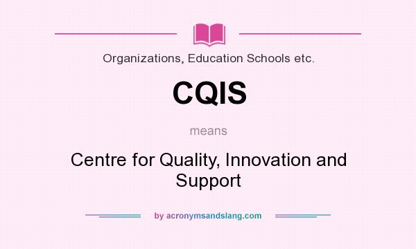 What does CQIS mean? It stands for Centre for Quality, Innovation and Support