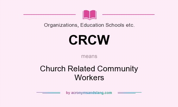 What does CRCW mean? It stands for Church Related Community Workers