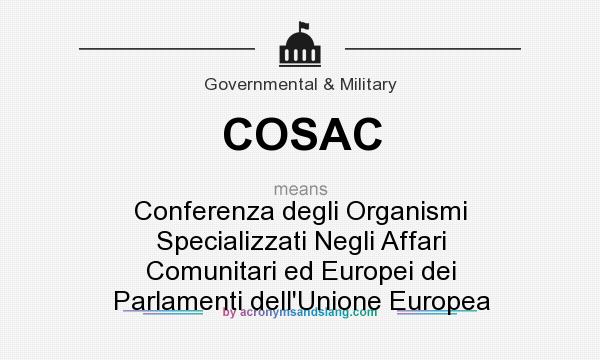 What does COSAC mean? It stands for Conferenza degli Organismi Specializzati Negli Affari Comunitari ed Europei dei Parlamenti dell`Unione Europea