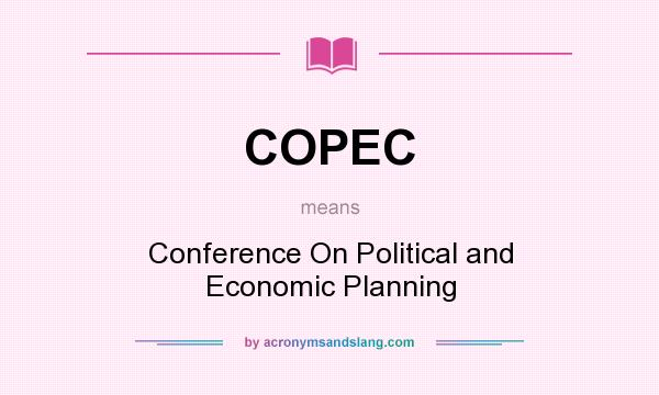 What does COPEC mean? It stands for Conference On Political and Economic Planning