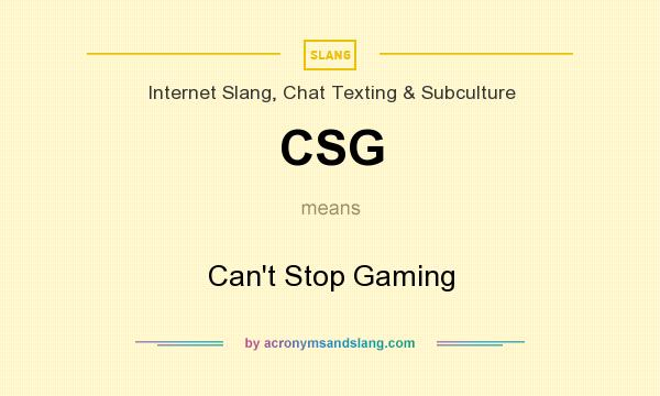 What does CSG mean? It stands for Can`t Stop Gaming