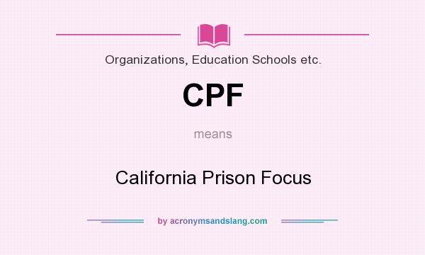 What does CPF mean? It stands for California Prison Focus