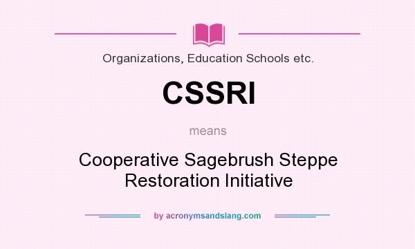 What does CSSRI mean? It stands for Cooperative Sagebrush Steppe Restoration Initiative