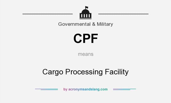 What does CPF mean? It stands for Cargo Processing Facility