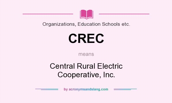 What does CREC mean? It stands for Central Rural Electric Cooperative, Inc.