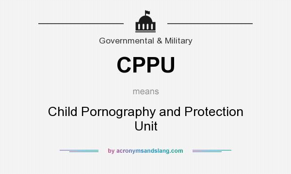 What does CPPU mean? It stands for Child Pornography and Protection Unit