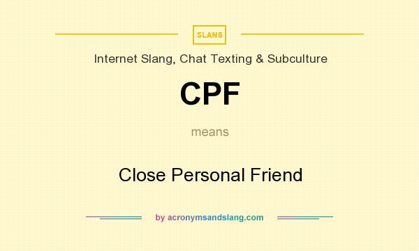 What does CPF mean? It stands for Close Personal Friend