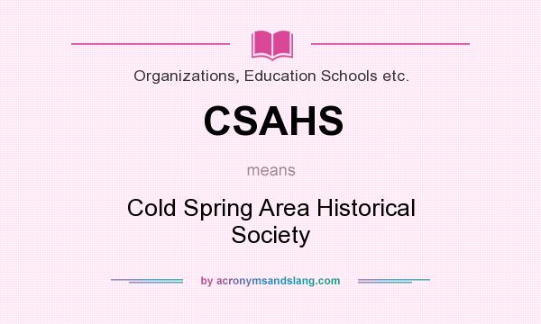 What does CSAHS mean? It stands for Cold Spring Area Historical Society