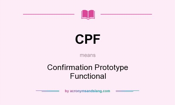 What does CPF mean? It stands for Confirmation Prototype Functional