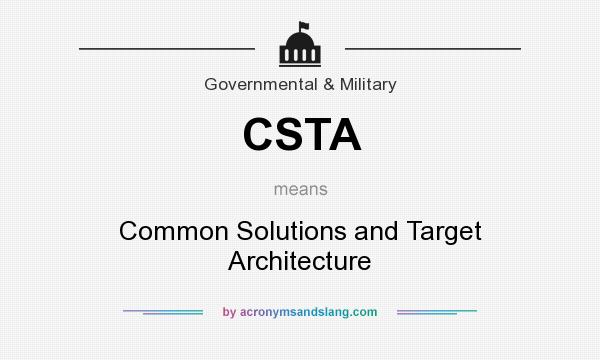 What does CSTA mean? It stands for Common Solutions and Target Architecture