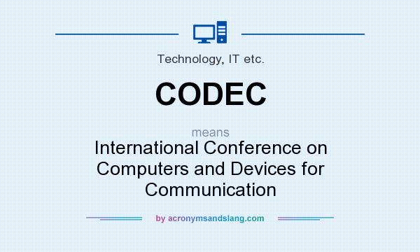 What does CODEC mean? It stands for International Conference on Computers and Devices for Communication