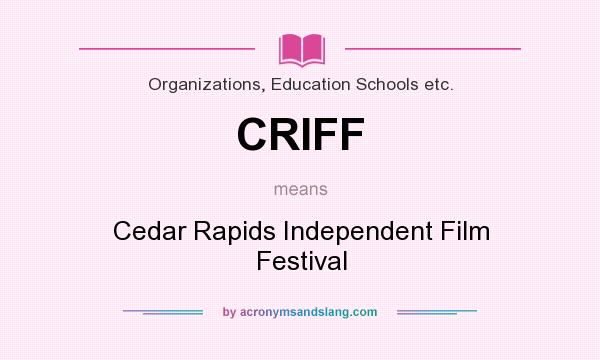 What does CRIFF mean? It stands for Cedar Rapids Independent Film Festival