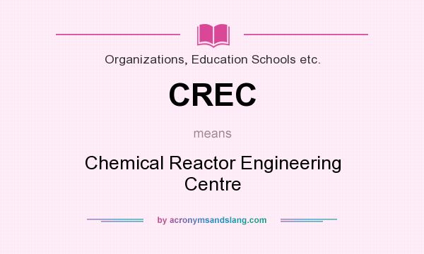 What does CREC mean? It stands for Chemical Reactor Engineering Centre
