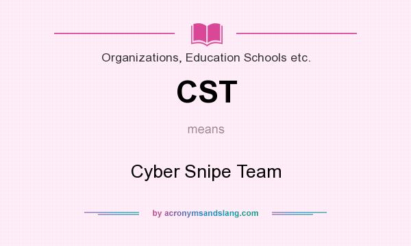 What does CST mean? It stands for Cyber Snipe Team