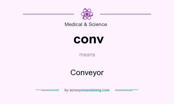 What does conv mean? It stands for Conveyor
