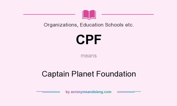 What does CPF mean? It stands for Captain Planet Foundation