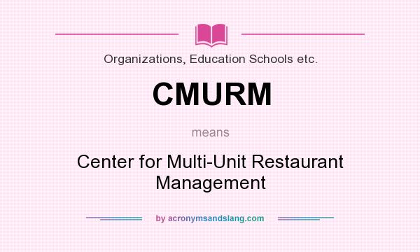 What does CMURM mean? It stands for Center for Multi-Unit Restaurant Management