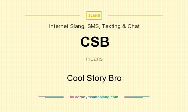 What does CSB mean? It stands for Cool Story Bro