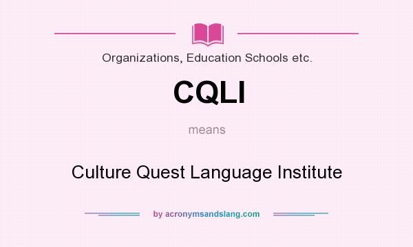 What does CQLI mean? It stands for Culture Quest Language Institute
