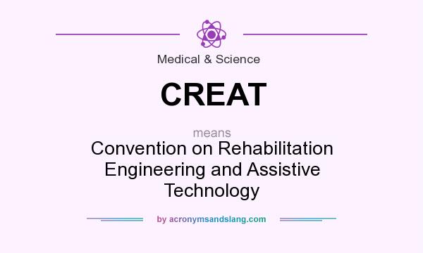 What does CREAT mean? It stands for Convention on Rehabilitation Engineering and Assistive Technology