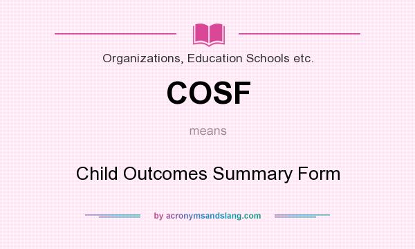 What does COSF mean? It stands for Child Outcomes Summary Form
