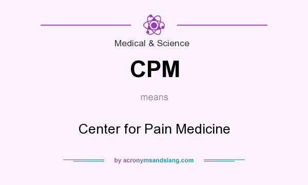 What does CPM mean? It stands for Center for Pain Medicine