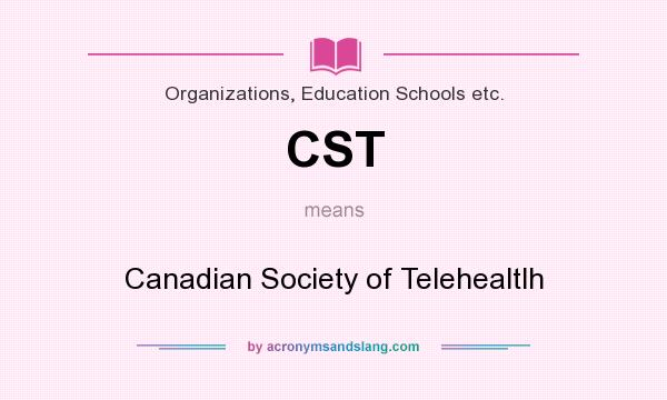 What does CST mean? It stands for Canadian Society of Telehealtlh