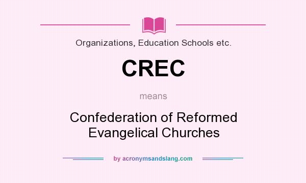 What does CREC mean? It stands for Confederation of Reformed Evangelical Churches