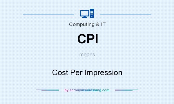 What does CPI mean? It stands for Cost Per Impression