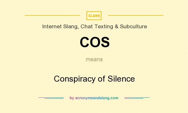 What does COS mean? It stands for Conspiracy of Silence