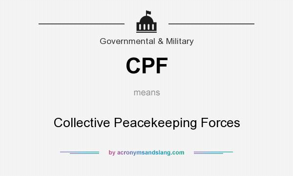 What does CPF mean? It stands for Collective Peacekeeping Forces